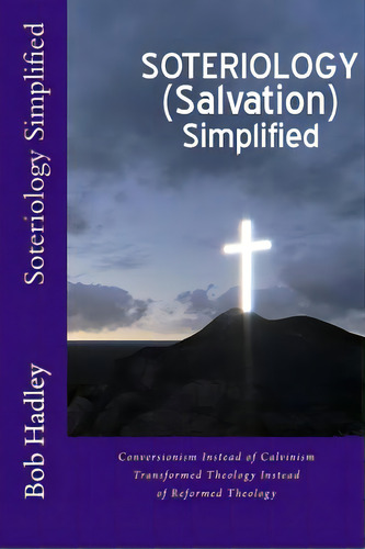 Soteriology Simplified: Conversionism Instead Of Calvinism Transformed Theology Instead Of Reform..., De Hadley, Bob. Editorial Lightning Source Inc, Tapa Blanda En Inglés