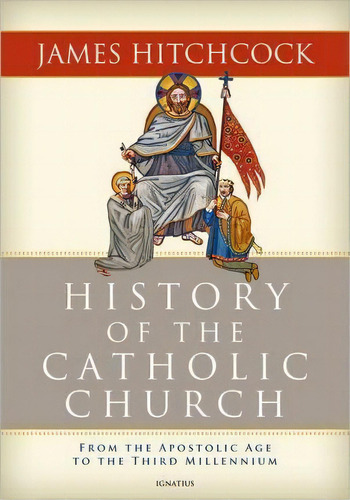 The History Of The Catholic Church : From The Apostolic Age To The Third Millennium, De James Hitchcock. Editorial Ignatius Press, Tapa Dura En Inglés, 2012