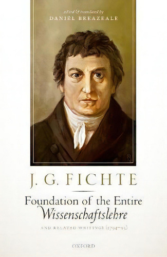 J. G. Fichte: Foundation Of The Entire Wissenschaftslehre And Related Writings, 1794-95, De Daniel Breazeale. Editorial Oxford University Press, Tapa Dura En Inglés