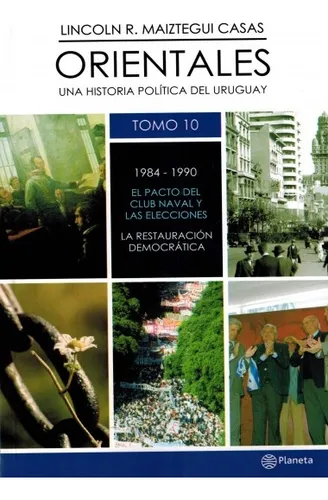 Orientales 10 De 1984 A 1990*: Una Historia Política Del Uruguay, De Lincoln R. Maiztegui Casas., Vol. 10. Editorial Planeta, Tapa Blanda, Edición 1 En Español
