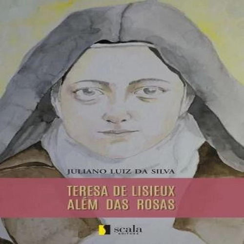 Teresa De Lisieux - Além Das Rosas - Scala, De Da Silva, Juliano Luiz. Editorial Scala, Capa Mole, Edição 1 Em Português