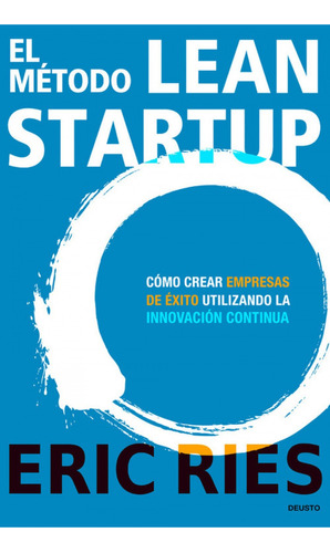 El método Lean Startup: Cómo crear empresas de éxito utilizando la innovación continua, de Ries, Eric. Serie Fuera de colección Editorial Deusto México, tapa blanda en español, 2013