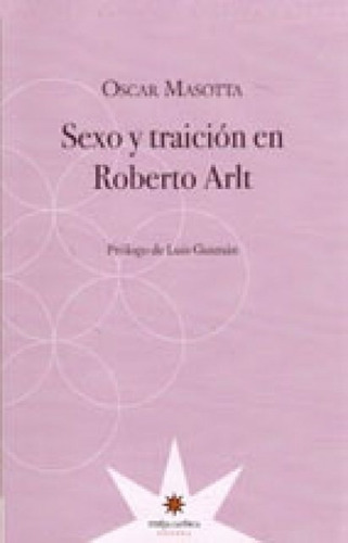 Sexo Y Traición En Roberto Arlt Oscar Masotta