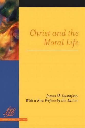 Christ And The Moral Life, De James M. Gustafson. Editorial Westminster John Knox Press U S, Tapa Blanda En Inglés