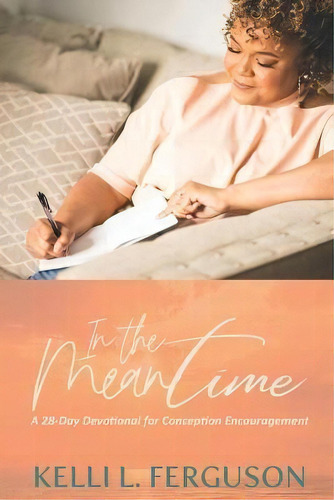 In The Meantime : A 28-day Devotional For Conception Encouragement, De Kelli L Ferguson. Editorial Elohai International Publishing & Media, Tapa Blanda En Inglés