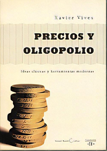 Precios Y Oligopolios Ideas Clásicas, Herramientas Modernas, De Xavier Vives. Editorial A.bosch, Tapa Blanda, Edición 1 En Español