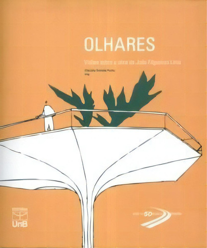 Olhares - Visoes Sobre A Obra De Joao Filgueiras Lima, De Porto (org.). Editora Unb, Capa Mole Em Português, 2010