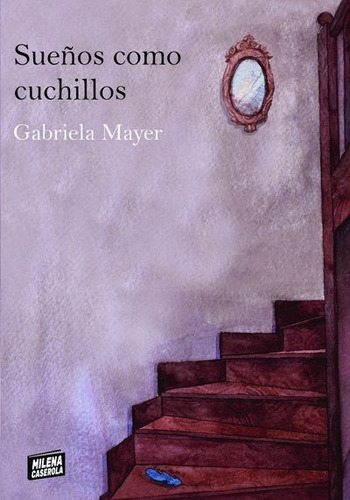 Sueños Como Cuchillos - Gabriela Mayer - Milena Caserola