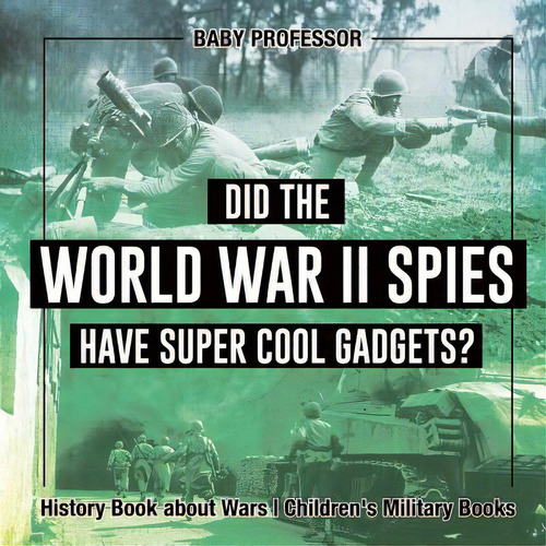 Did The World War Ii Spies Have Super Cool Gadgets? History Book About Wars Children's Military B..., De Baby Professor. Editorial Cooking Genius, Tapa Blanda En Inglés