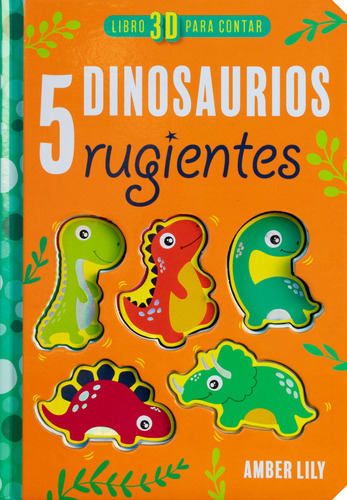 Libro 3-D Para Contar: 5 Dinosaurios Rugientes.: Libro infantil 3D para contar : 5 Dinosaurios Rugientes, de Lily, Amber. Editorial Silver Dolphin (en español), tapa dura en español, 2022