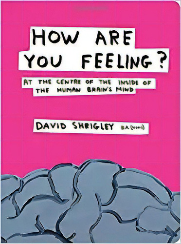 How Are You Feeling?: At The Centre Of The Inside Of The Hu, De David Shrigley. Editorial W. W. Norton &pany En Inglés
