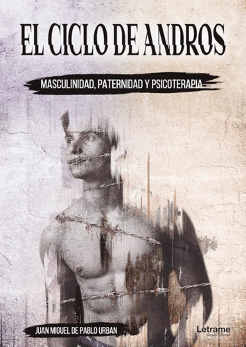 El ciclo de Andros: masculinidad, paternidad y psicoterapia, de Juan Miguelde Pablo Urban. Editorial Letrame, tapa blanda en español, 2021