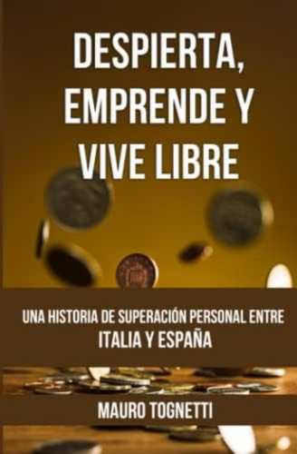 Despierta, Emprende Y Vive Libre.: Una Historia De Superación Personal Entre Italia Y España. (spanish Edition), De Tognetti, Mauro. Editorial Oem, Tapa Blanda En Español