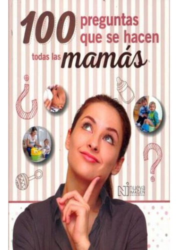 Libro: 100 Preguntas Que Se Hacen Todas Las Mamás