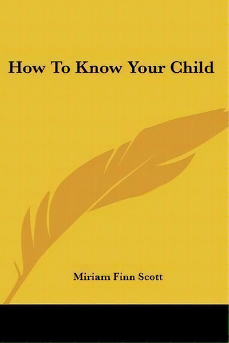 How To Know Your Child, De Miriam Finn Scott. Editorial Kessinger Publishing, Tapa Blanda En Inglés