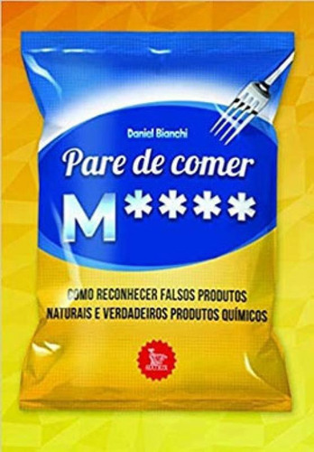 Pare De Comer M****: Como Reconhecer Falsos Produtos Naturais E Verdadeiros Produtos Químicos, De Bianchi, Daniel. Editora Matrix, Capa Mole, Edição 1ª Edição - 2019 Em Português