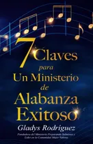 Comprar 7 Claves Para Un Ministerio De Alabanza Exitoso (spanish Ed