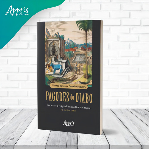 Pagodes do Diabo: Sociedade e Religião Hindu na Goa Portuguesa, de Nogueira, Eduardo Borges de Carvalho. Editorial Appris Editora, capa mole em português, 2022