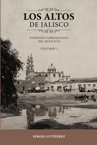 Los Altos De Jalisco: Padrones Parroquiales Del Siglo Xvii V