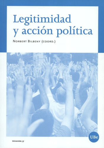 Legitimidad Y Accion Politica, De Bilbeny, Norbert. Editorial Universidad De Barcelona, Tapa Blanda, Edición 1 En Español, 2018