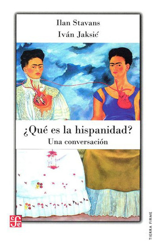 Qué Es La Hispanidad?. Una Conversación, De Ilán Stavans E Iván Jaksic., Vol. N/a. Editorial Fondo De Cultura Económica, Tapa Blanda, Edición Primera En Español, 0