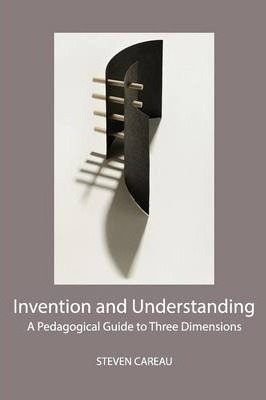 Invention And Understanding : A Pedagogical Guide To Thre...