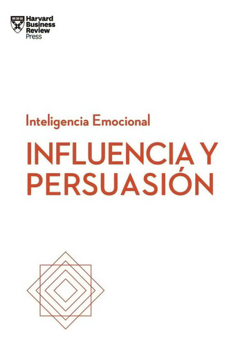 Influencia Y Persuasion: Serie Inteligencia Emocional Hbr