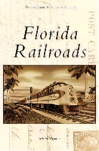 Florida Railroads, De Seth H Bramson. Editorial Arcadia Publishing Library Editions, Tapa Dura En Inglés