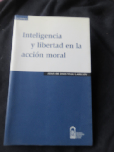 Juan De Dios Vial Inteligencia Y Libertad En La Acción Moral