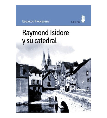 Raymond Isidore Y Su Catedral, De Edgardo Franzosini. Editor