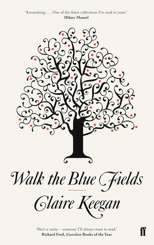 Walk The Blue Fields: Claire Keegan / Claire Keegan