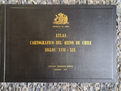 Atlas Cartográfico Del Reino De Chile Siglos Xvii - Xix