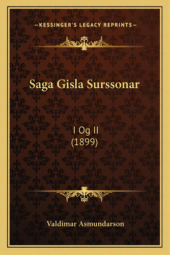 Saga Gisla Surssonar: I Og Ii (1899), De Asmundarson, Valdimar. Editorial Kessinger Pub Llc, Tapa Blanda En Inglés