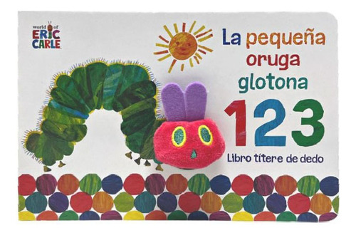 La pequeña oruga glotona 1 2 3: Libro títere de dedo: Libro titere de dedo, de Eric Carle., vol. 1.0. Editorial Beascoa, tapa dura, edición 1 en español, 2023