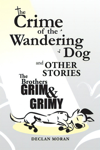 The Crime Of The Wandering Dog And Other Stories The Brothers Grim & Grimy, De Moran, Declan. Editorial Lulu Pr, Tapa Blanda En Inglés