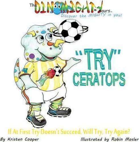 Tryceratops: If At First Try Doesn't Succeed, Will Try, Try Again?, De Kristen Cooper. The Dinomight-saurs, Vol. 1. Editorial Mighty Publishing, Tapa Dura En Inglés
