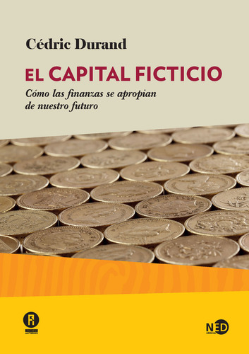 El Capital Ficticio. Cómo Las Finanzas Se Apropian De Nuestro Futuro, De Durand, Cedric. Editorial Ned Ediciones En Español