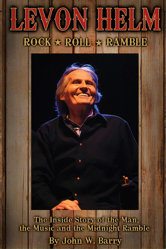 Levon Helm: Rock, Roll & Ramble-the Inside Story Of The Man, The Music And The Midnight Ramble, De Barry, John W.. Editorial Lightning Source Inc, Tapa Blanda En Inglés