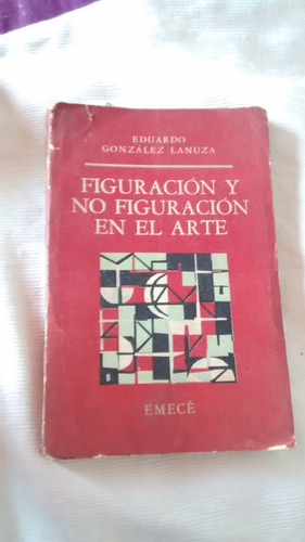 Figuracion Y No Figuracion En El Arte Gonzalez Lanuza Emece