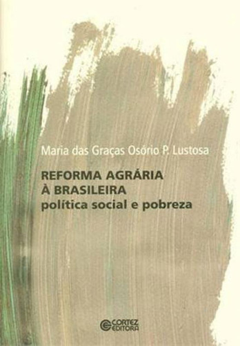 Reforma Agrária À Brasileira: Politica Social E Pobreza, De Lustosa, Maria Das Graças Osório P.. Editora Cortez, Capa Mole, Edição 1ª Edição - 2012 Em Português