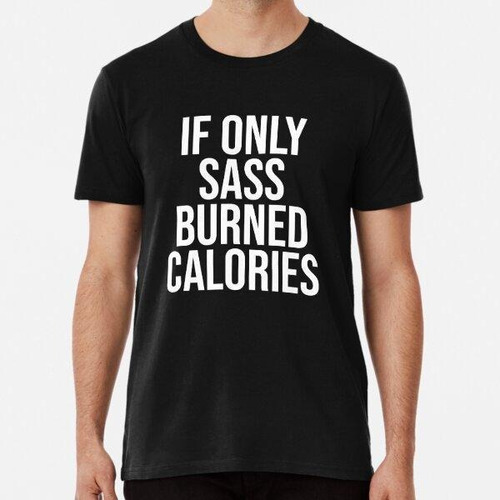 Remera If Only Sass Burned Calories Fitness Algodon Premium