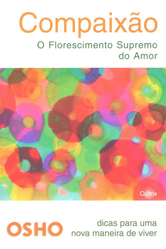 Compaixão: O Florescimento Supremo do Amor, de Osho. Editora Pensamento Cultrix, capa mole em português, 2007