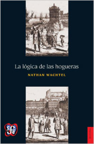 La Lógica De Las Hogueras, Nathan Wachtel, Ed. Fce