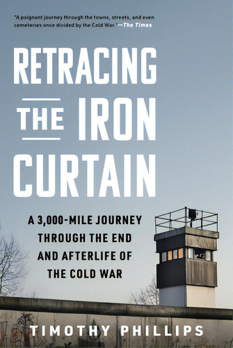 Retracing The Iron Curtain: A 3,000-mile Journey Through The End And Afterlife Of The Cold War, De Phillips, Timothy. Editorial Experiment, Tapa Dura En Inglés