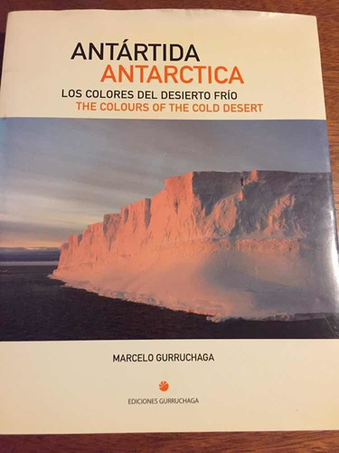 Antártida. Los Colores Del Desierto Frío. Marcelo Gurruchaga
