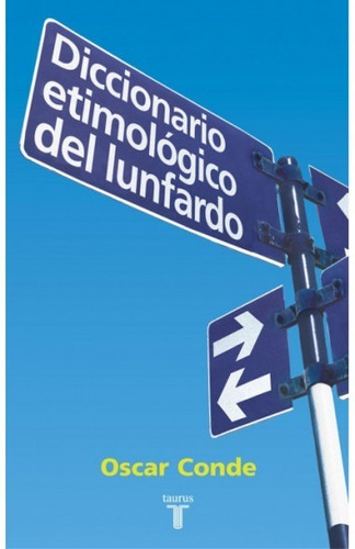 Diccionario Etimologico Del Lunfardo. Oscar Conde. Taurus
