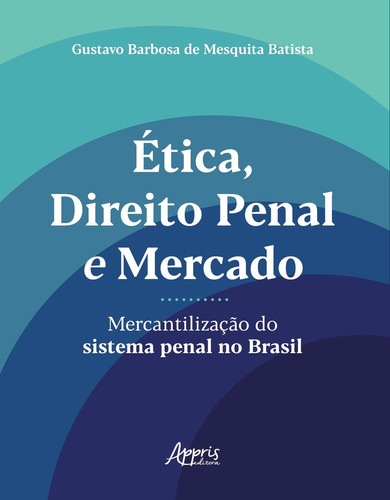 Ética, direito penal e mercado: mercantilização do sistema penal no Brasil, de Batista, Gustavo Barbosa de Mesquita. Appris Editora e Livraria Eireli - ME, capa mole em português, 2020