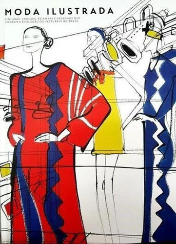 Moda Ilustrada: Pinturas, Croquis, Estampas E Desenhos Que Contam A Evoluçao Do Vestuario No Brasil - 1ªed.(2018), De Marcel Caide Mariano. Editora Luste, Capa Dura Em Português, 2018