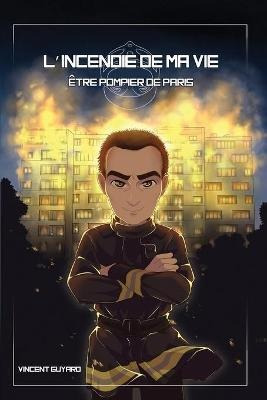 L'incendie De Ma Vie : Etre Pompier De Paris - Vincent Gu...