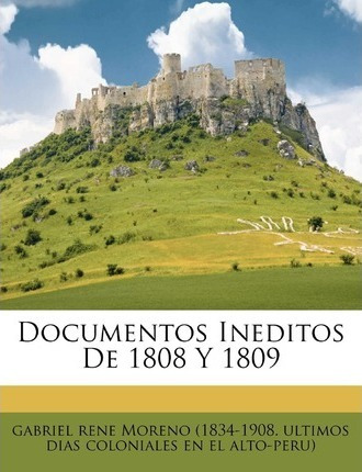 Libro Documentos Ineditos De 1808 Y 1809 - Gabriel Rene M...